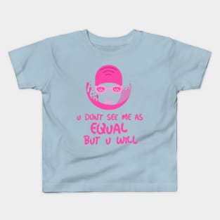 u don't see me as equal but you will Kids T-Shirt